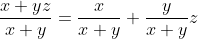 \frac{x+yz}{x+y}=\frac{x}{x+y}+\frac{y}{x+y}z