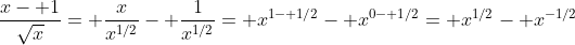 \frac{x- 1}{\sqrt{x}}= \frac{x}{x^{1/2}}- \frac{1}{x^{1/2}}= x^{1- 1/2}- x^{0- 1/2}= x^{1/2}- x^{-1/2}