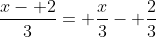 \frac{x- 2}{3}= \frac{x}{3}- \frac{2}{3}