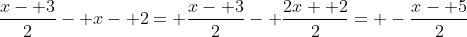 \frac{x- 3}2- x- 2= \frac{x- 3}{2}- \frac{2x+ 2}{2}= -\frac{x- 5}{2}