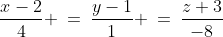 \begin{Bmatrix}x &=& 2 +4t \\ y &=& 1 + t \\ z&=& \text{-}3 -8t \end{Bmatrix}\;\;\text{ and }\;\;\frac{x-2}{4} \:=\:\frac{y-1}{1} \:=\:\frac{z+3}{-8}