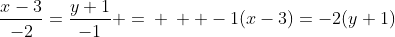\frac{x-3}{-2}=\frac{y+1}{-1} =\: \:  -1(x-3)=-2(y+1)