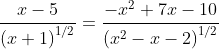 \frac{x-5}{\left({x+1}\right)^{1/2}}=\frac{-x^2+7x-10}{\left({x^2-x-2}\right)^{1/2}}