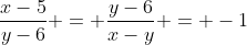\frac{x-5}{y-6} = \frac{y-6}{x-y} = -1