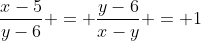 \frac{x-5}{y-6} = \frac{y-6}{x-y} = 1