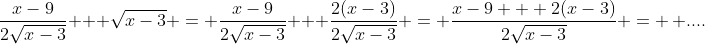 \frac{x-9}{2\sqrt{x-3}} + \sqrt{x-3} = \frac{x-9}{2\sqrt{x-3}} + \frac{2(x-3)}{2\sqrt{x-3}} = \frac{x-9 + 2(x-3)}{2\sqrt{x-3}} = \, ....