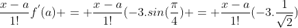 \frac{x-a}{1!}f^{'}(a) = \frac{x-a}{1!}(-3.sin(\frac{\pi}{4}) = \frac{x-a}{1!}(-3.\frac{1}{\sqrt2})