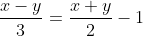 \frac{x-y}{3}=\frac{x+y}{2}-1