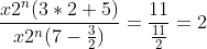\frac{x2^n(3*2+5)}{x2^n(7-\frac{3}{2})}=\frac{11}{\frac{11}{2}}=2