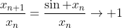\frac{x_{n+1}}{x_n}=\frac{\sin x_n}{x_n}\to 1