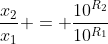 \frac{x_2}{x_1} = \frac{10^{R_2}}{10^{R_1}}