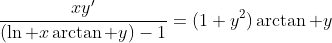 \frac{xy'}{(\ln x\arctan y)-1}=(1+y^2)\arctan y\\