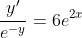 \frac{y'}{e^{-y}}=6e^{2x}
