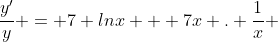 \frac{y'}{y} = 7 lnx + 7x . \frac{1}{x} 