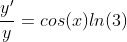 \frac{y'}{y}=cos(x)ln(3)