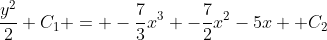 \frac{y^2}{2}+C_1 = -\frac{7}{3}x^3 -\frac{7}{2}x^2-5x +C_2