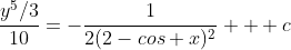 \frac{y^5/3}{10}=-\frac{1}{2(2-cos x)^2} + c