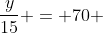 \frac{y}{15} = 70 ~ \Rightarrow ~ y = 1050
