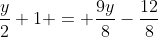 \frac{y}{2}+1 = \frac{9y}{8}-\frac{12}{8}