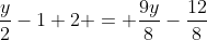 \frac{y}{2}-1+2 = \frac{9y}{8}-\frac{12}{8}