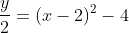 \frac{y}{2}=(x-2)^2-4