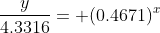 \frac{y}{4.3316}= (0.4671)^x