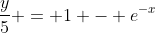 \frac{y}{5} = 1 - e^{-x}