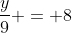 \frac{y}{9} = 8