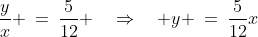 \frac{5}{12}:\;\;\frac{y}{x} \:=\:\frac{5}{12} \quad\Rightarrow\quad y \:=\:\frac{5}{12}x
