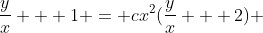 \frac{y}{x} + 1 = cx^2(\frac{y}{x} + 2) 