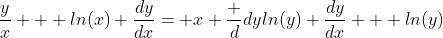 \frac{y}{x} + ln(x) \frac{dy}{dx}= x \frac {d}{dy}ln(y) \frac{dy}{dx} + ln(y)