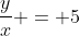 \frac{y}{x} = 5