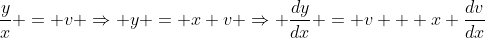 \frac{y}{x} = v \Rightarrow y = x v \Rightarrow \frac{dy}{dx} = v + x \frac{dv}{dx}