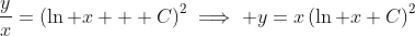 \frac{y}{x}=\left(\ln x + C\right)^2\implies y=x\left(\ln x+C\right)^2