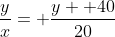 \frac{y}{x}= \frac{y+ 40}{20}