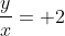 \frac{y}{x}= 2