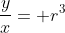 \frac{y}{x}= r^3