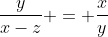\frac{y}{x-z} = \frac{x}{y}