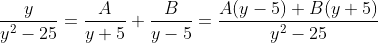 \frac{y}{y^2-25}=\frac{A}{y+5}+\frac{B}{y-5}=\frac{A(y-5)+B(y+5)}{y^2-25}
