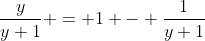 \frac{y}{y+1} = 1 - \frac{1}{y+1}
