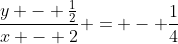 \frac{y - \frac{1}{2}}{x - 2} = - \frac{1}{4}