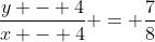 \frac{y - 4}{x - 4} = \frac{7}{8}