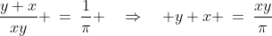 \frac{y+x}{xy} \:=\:\frac{1}{\pi} \quad\Rightarrow\quad y+x \:=\:\frac{xy}{\pi}