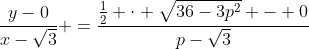 \frac{y-0}{x-\sqrt{3}} =\frac{\frac12 \cdot \sqrt{36-3p^2} - 0}{p-\sqrt{3}}