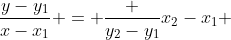 \frac{y-y_{1}}{x-x_{1}} = \frac {y_{2}-y_{1}}{x_{2}-x_{1}} 