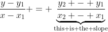 \frac{y-y_1}{x-x_1} = \underbrace{\frac{y_2 - y_1}{x_2 - x_1}}_{\text{this is the slope}}