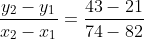 \frac{y_2-y_1}{x_2-x_1}=\frac{43-21}{74-82}