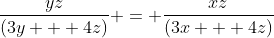 \frac{yz}{(3y + 4z)} = \frac{xz}{(3x + 4z)}