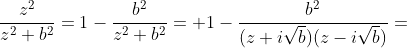 \frac{z^2}{z^2+b^2}=1-\frac{b^2}{z^2+b^2}= 1-\frac{b^2}{(z+i\sqrt{b})(z-i\sqrt{b})}=