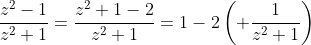 \frac{z^2-1}{z^2+1}=\frac{z^2+1-2}{z^2+1}=1-2\left( \frac{1}{z^2+1}\right)